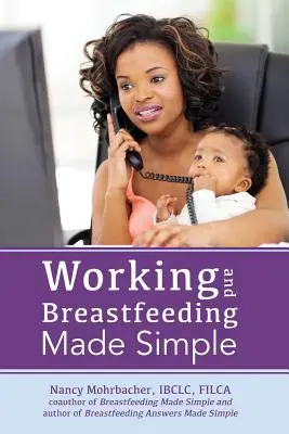 Trabajo y lactancia simplificados - Working and Breastfeeding Made Simple