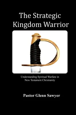 El guerrero estratégico del Reino: La guerra espiritual en el cristianismo del Nuevo Testamento - The Strategic Kingdom Warrior: Understanding Spiritual Warfare in New Testament Christianity