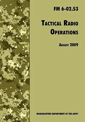 Tactical Radio Operations: The Official U.S. Army Field Manual FM 6-02.53 (August 2009 revision)