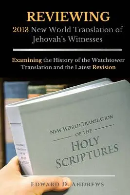 REVISIÓN 2013 Traducción del Nuevo Mundo de los Testigos de Jehová: Examinando la historia de la traducción de la Watchtower y la última revisión - REVIEWING 2013 New World Translation of Jehovah's Witnesses: Examining the History of the Watchtower Translation and the Latest Revision