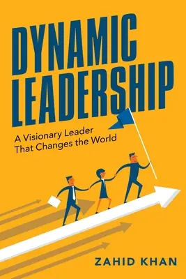 Liderazgo dinámico: Un líder visionario que cambia el mundo - Dynamic Leadership: A Visionary Leader That Changes the World