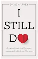 Todavía lo hago: Acercándonos y fortaleciéndonos en los momentos decisivos de la vida - I Still Do: Growing Closer and Stronger Through Life's Defining Moments