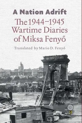 Una nación a la deriva: Los diarios de guerra de Miksa Fenyő de 1944-1945 - A Nation Adrift: The 1944-1945 Wartime Diaries of Miksa Fenyő