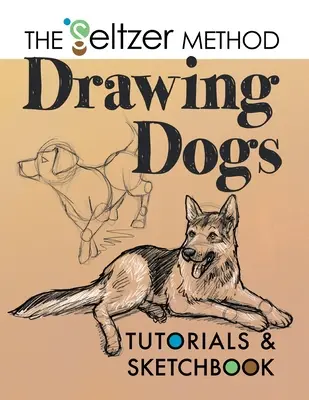 Tutoriales y cuaderno de dibujo de perros: El método Seltzer - Drawing Dogs Tutorials & Sketchbook: The Seltzer Method