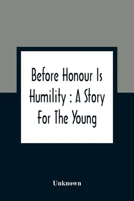 Antes del honor está la humildad: Un cuento para jóvenes - Before Honour Is Humility: A Story For The Young