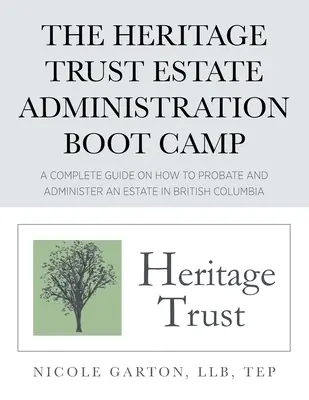 The Heritage Trust Estate Administration Boot Camp: Una guía completa sobre cómo legalizar y administrar un patrimonio en Columbia Británica - The Heritage Trust Estate Administration Boot Camp: A Complete Guide on How to Probate and Administer an Estate in British Columbia