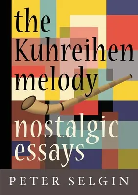 La melodía de Kuhreihen: Ensayos nostálgicos de Peter Selgin - The Kuhreihen Melody: Nostalgic Essays by Peter Selgin