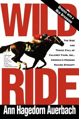 Wild Ride: Auge y caída de Calumet Farm Inc., la principal dinastía de carreras de Estados Unidos - Wild Ride: The Rise and Fall of Calumet Farm Inc., America's Premier Racing Dynasty