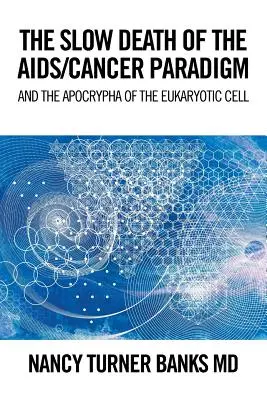La lenta muerte del paradigma sida/cáncer: Y el apócrifo de la célula eucariota - The Slow Death of the Aids/Cancer Paradigm: And the Apocrypha of the Eukaryotic Cell