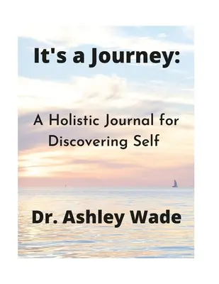 Es un viaje: Un diario holístico para descubrirse a uno mismo - It's a Journey: A Holistic Journal for Discovering Self