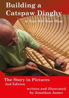 Construir un bote Catspaw en East Hill Boat Shop, 2ª edición: La historia en imágenes - Building a Catspaw Dinghy at East Hill Boat Shop, 2nd Edition: The Story in Pictures