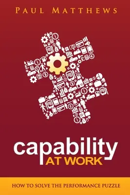 Capacidad en el trabajo: cómo resolver el rompecabezas del rendimiento - Capability at Work: How to Solve the Performance Puzzle