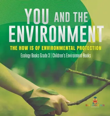 Tú y el medio ambiente: Los Cómos de la Protección del Medio Ambiente - Libros de Ecología Grado 3 - Libros de Medio Ambiente para Niños - You and The Environment: The How's of Environmental Protection - Ecology Books Grade 3 - Children's Environment Books