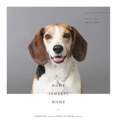 Hogar, dulce hogar: Perros de rescate de Arkansas y sus historias - Home Sweet Home: Arkansas Rescue Dogs & Their Stories