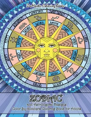 Zodiaco y Astrología Diseños Color By Numbers Coloring Book for Adults: Un libro para colorear con números del zodiaco y astrología para eliminar el estrés. - Zodiac and Astrological Designs Color By Numbers Coloring Book for Adults: An Adult Color By Number Book of Zodiac Designs and Astrology for Stress Re