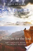 Medicina para el alma: El libro completo de la curación chamánica - Medicine for the Soul: The Complete Book of Shamanic Healing