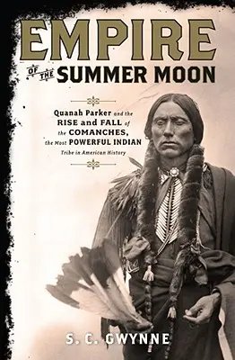 El imperio de la luna de verano: Quanah Parker y el ascenso y caída de los comanches, la tribu india más poderosa de la historia de Estados Unidos - Empire of the Summer Moon: Quanah Parker and the Rise and Fall of the Comanches, the Most Powerful Indian Tribe in American History