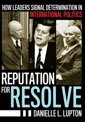 Reputation for Resolve: Cómo señalan los líderes su determinación en la política internacional - Reputation for Resolve: How Leaders Signal Determination in International Politics