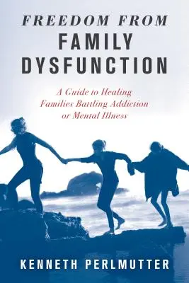 Libertad de la disfunción familiar: Una guía para curar a las familias que luchan contra la adicción o la enfermedad mental - Freedom from Family Dysfunction: A Guide to Healing Families Battling Addiction or Mental Illness