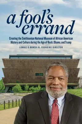 Una misión imposible: La creación del Museo Nacional de Historia y Cultura Afroamericana en la era de Bush, Obama y Trump - A Fool's Errand: Creating the National Museum of African American History and Culture in the Age of Bush, Obama, and Trump