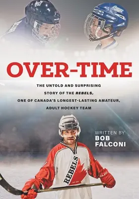 Over-Time: La historia no contada y sorprendente de los Rebels, uno de los equipos de hockey amateur para adultos más longevos de Canadá - Over-Time: The untold and surprising story of the Rebels, One of Canada's longest-lasting amateur, adult hockey teams