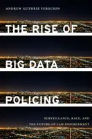 El auge del Big Data policial: Vigilancia, raza y el futuro de la aplicación de la ley - The Rise of Big Data Policing: Surveillance, Race, and the Future of Law Enforcement