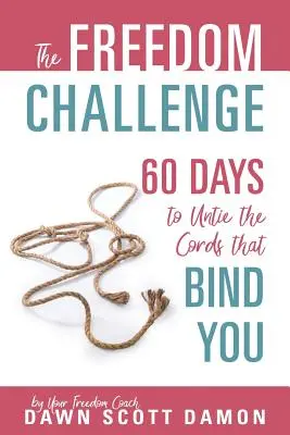 El reto de la libertad: 60 días para desatar las cuerdas que te atan - The Freedom Challenge: 60 Days to Untie the Cords that Bind You