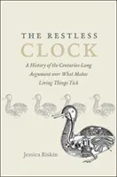 El reloj inquieto: Una historia de la centenaria discusión sobre qué hace que los seres vivos hagan tictac - The Restless Clock: A History of the Centuries-Long Argument Over What Makes Living Things Tick