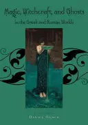 Magia, brujería y fantasmas en el mundo griego y romano: libro de consulta - Magic, Witchcraft and Ghosts in the Greek and Roman Worlds: A Sourcebook