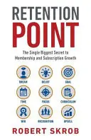 Punto de retención: El mayor secreto para aumentar el número de miembros y suscripciones en asociaciones, SAAS, editoriales, acceso digital, su sector, etc. - Retention Point: The Single Biggest Secret to Membership and Subscription Growth for Associations, SAAS, Publishers, Digital Access, Su