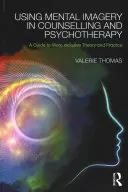 El uso de imágenes mentales en el asesoramiento y la psicoterapia: Una guía para una teoría y una práctica más inclusivas - Using Mental Imagery in Counselling and Psychotherapy: A Guide to More Inclusive Theory and Practice