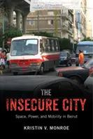 La ciudad insegura: Espacio, poder y movilidad en Beirut - The Insecure City: Space, Power, and Mobility in Beirut