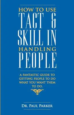 Cómo usar el tacto y la habilidad en el trato con la gente - How To Use Tact And Skill In Handling People