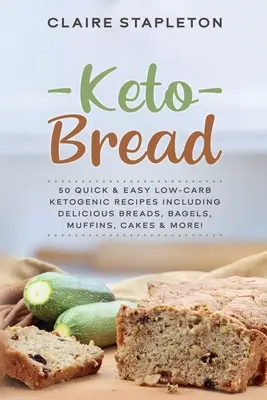 Keto Bread: 50 Rápidas y Fáciles Recetas Cetogénicas Bajas en Carbohidratos que Incluyen Deliciosos Panes, Bagels, Muffins, Tartas y ¡Mucho Más! - Keto Bread: 50 Quick & Easy Low-Carb Ketogenic Recipes Including Delicious Breads, Bagels, Muffins, Cakes & More!