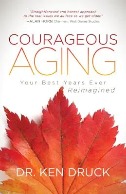 Envejecimiento valiente: Los mejores años de su vida - Courageous Aging: Your Best Years Ever Reimagined