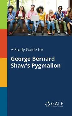 Una guía de estudio para Pygmalion de George Bernard Shaw - A Study Guide for George Bernard Shaw's Pygmalion