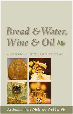 Pan y agua, vino y aceite: Una experiencia cristiana ortodoxa de Dios - Bread & Water, Wine & Oil: An Orthodox Christian Experience of God