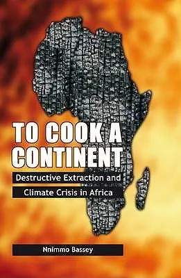 Cocinar un continente: Extracción destructiva y crisis climática en África - To Cook a Continent: Destructive Extraction and Climate Crisis in Africa