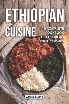 Cocina Etíope: Un libro de cocina completo con platos coloridos y exóticos - Ethiopian Cuisine: A Complete Cookbook of Colorful, Exotic Dishes