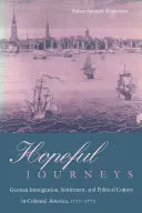 Viajes esperanzados: Inmigración, colonización y cultura política alemanas en la América colonial, 1717-1775 - Hopeful Journeys: German Immigration, Settlement, and Political Culture in Colonial America, 1717-1775