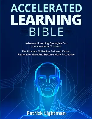 La Biblia del aprendizaje acelerado: Estrategias avanzadas de aprendizaje para pensadores poco convencionales: La Colección Definitiva Para Aprender Más Rápido, Recordar Más Y B - Accelerated Learning Bible: Advanced Learning Strategies For Unconventional Thinkers: The Ultimate Collection To Learn Faster, Remember More And B