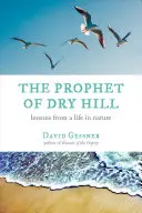 El profeta de Dry Hill: Lecciones de una vida en la naturaleza - The Prophet of Dry Hill: Lessons from a Life in Nature