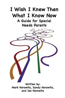 Ojalá hubiera sabido entonces lo que sé ahora: Guía para padres con necesidades especiales - I Wish I Knew Then What I Know Now: A Guide for Special Needs Parents