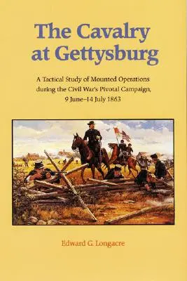 La caballería en Gettysburg: Un estudio táctico de las operaciones a caballo durante la campaña crucial de la Guerra Civil, 9 de junio-14 de julio de 1863 - The Cavalry at Gettysburg: A Tactical Study of Mounted Operations During the Civil War's Pivotal Campaign, 9 June-14 July 1863