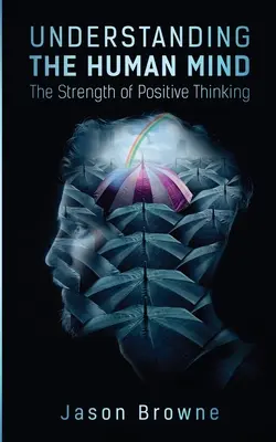 Comprender la mente humana La fuerza del pensamiento positivo - Understanding the Human Mind The Strength of Positive Thinking