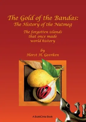 El Oro de las Bandas: La historia de la nuez moscada: Las islas olvidadas que un día hicieron historia en el mundo - The Gold of the Bandas: The History of the Nutmeg: The forgotten islands that once made world history