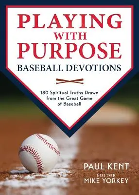 Jugando con propósito: Devociones de béisbol: 180 Verdades Espirituales Extraídas del Gran Juego del Béisbol - Playing with Purpose: Baseball Devotions: 180 Spiritual Truths Drawn from the Great Game of Baseball