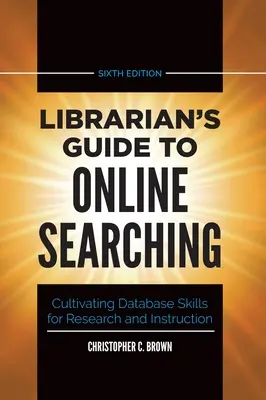 Librarian's Guide to Online Searching: Cultivating Database Skills for Research and Instruction (en inglés) - Librarian's Guide to Online Searching: Cultivating Database Skills for Research and Instruction