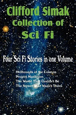 Colección Clifford Simak de Ciencia Ficción; Hellhounds of the Cosmos, Project Mastodon, the World That Couldn't Be, the Street That Wasn't There - Clifford Simak Collection of Sci Fi; Hellhounds of the Cosmos, Project Mastodon, the World That Couldn't Be, the Street That Wasn't There