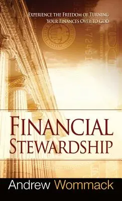 Administración Financiera: Experimente la libertad de entregar sus finanzas a Dios - Financial Stewardship: Experience the Freedom of Turning Your Finances Over to God